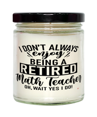 Funny Math Teacher Candle I Dont Always Enjoy Being a Retired Math Teacher Oh Wait Yes I Do 9oz Vanilla Scented Candles Soy Wax