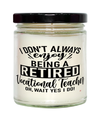 Funny Vocational Teacher Candle I Dont Always Enjoy Being a Retired Vocational Teacher Oh Wait Yes I Do 9oz Vanilla Scented Candles Soy Wax