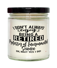 Funny Professor of Environmental Science Candle I Dont Always Enjoy Being a Retired Professor of Environmental Science Oh Wait Yes I Do 9oz Vanilla Scented Candles Soy Wax