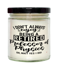 Funny Professor of Physics Candle I Dont Always Enjoy Being a Retired Professor of Physics Oh Wait Yes I Do 9oz Vanilla Scented Candles Soy Wax