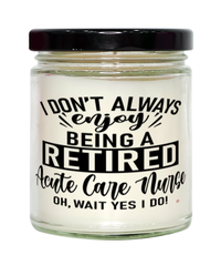 Funny Acute Care Nurse Candle I Dont Always Enjoy Being a Retired Acute Care Nurse Oh Wait Yes I Do 9oz Vanilla Scented Candles Soy Wax