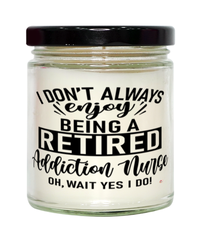 Funny Addiction Nurse Candle I Dont Always Enjoy Being a Retired Addiction Nurse Oh Wait Yes I Do 9oz Vanilla Scented Candles Soy Wax