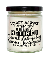 Funny Clinical Laboratory Science Technician Candle I Dont Always Enjoy Being a Retired Clinical Laboratory Science Tech Oh Wait Yes I Do 9oz Vanilla Scented Candles Soy Wax