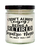 Funny Geriatric Nurse Candle I Dont Always Enjoy Being a Retired Geriatric Nurse Oh Wait Yes I Do 9oz Vanilla Scented Candles Soy Wax