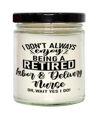 Funny Labor & Delivery Nurse Candle I Dont Always Enjoy Being a Retired Labor & Delivery Nurse Oh Wait Yes I Do 9oz Vanilla Scented Candles Soy Wax