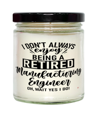 Funny Manufacturing Engineer Candle I Dont Always Enjoy Being a Retired Manufacturing Engineer Oh Wait Yes I Do 9oz Vanilla Scented Candles Soy Wax