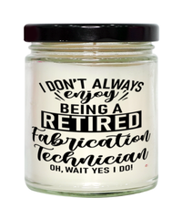 Funny Fabrication Technician Candle I Dont Always Enjoy Being a Retired Fabrication Tech Oh Wait Yes I Do 9oz Vanilla Scented Candles Soy Wax