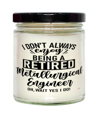 Funny Metallurgical Engineer Candle I Dont Always Enjoy Being a Retired Metallurgical Engineer Oh Wait Yes I Do 9oz Vanilla Scented Candles Soy Wax