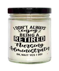 Funny Nursing Administrator Candle I Dont Always Enjoy Being a Retired Nursing Administrator Oh Wait Yes I Do 9oz Vanilla Scented Candles Soy Wax