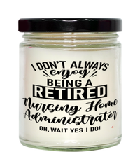 Funny Nursing Home Administrator Candle I Dont Always Enjoy Being a Retired Nursing Home Administrator Oh Wait Yes I Do 9oz Vanilla Scented Candles Soy Wax