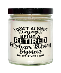 Funny Petroleum Refinery Engineer Candle I Dont Always Enjoy Being a Retired Petroleum Refinery Engineer Oh Wait Yes I Do 9oz Vanilla Scented Candles Soy Wax