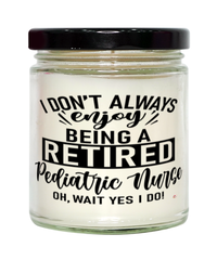 Funny Pediatric Nurse Candle I Dont Always Enjoy Being a Retired Pediatric Nurse Oh Wait Yes I Do 9oz Vanilla Scented Candles Soy Wax