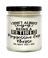 Funny Progressive Care Nurse Candle I Dont Always Enjoy Being a Retired Progressive Care Nurse Oh Wait Yes I Do 9oz Vanilla Scented Candles Soy Wax