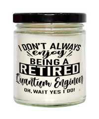 Funny Quantum Engineer Candle I Dont Always Enjoy Being a Retired Quantum Engineer Oh Wait Yes I Do 9oz Vanilla Scented Candles Soy Wax