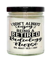 Funny Radiology Nurse Candle I Dont Always Enjoy Being a Retired Radiology Nurse Oh Wait Yes I Do 9oz Vanilla Scented Candles Soy Wax