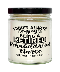 Funny Rehabilitation Nurse Candle I Dont Always Enjoy Being a Retired Rehabilitation Nurse Oh Wait Yes I Do 9oz Vanilla Scented Candles Soy Wax