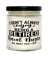 Funny Travel Nurse Candle I Dont Always Enjoy Being a Retired Travel Nurse Oh Wait Yes I Do 9oz Vanilla Scented Candles Soy Wax