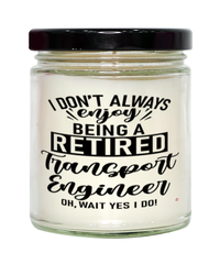 Funny Transport Engineer Candle I Dont Always Enjoy Being a Retired Transport Engineer Oh Wait Yes I Do 9oz Vanilla Scented Candles Soy Wax