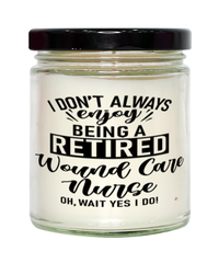 Funny Wound Care Nurse Candle I Dont Always Enjoy Being a Retired Wound Care Nurse Oh Wait Yes I Do 9oz Vanilla Scented Candles Soy Wax