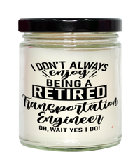 Funny Transportation Engineer Candle I Dont Always Enjoy Being a Retired Transportation Engineer Oh Wait Yes I Do 9oz Vanilla Scented Candles Soy Wax
