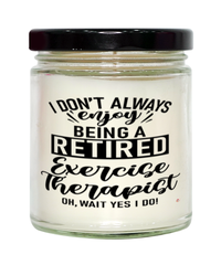 Funny Exercise Therapist Candle I Dont Always Enjoy Being a Retired Exercise Therapist Oh Wait Yes I Do 9oz Vanilla Scented Candles Soy Wax