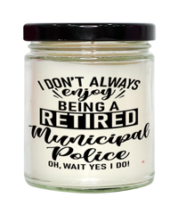 Funny Municipal Police Candle I Dont Always Enjoy Being a Retired Municipal Police Oh Wait Yes I Do 9oz Vanilla Scented Candles Soy Wax