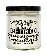 Funny Educational Consultant Candle I Dont Always Enjoy Being a Retired Educational Consultant Oh Wait Yes I Do 9oz Vanilla Scented Candles Soy Wax