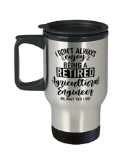 Funny Agricultural Engineer Travel Mug I Dont Always Enjoy Being a Retired Agricultural Engineer Oh Wait Yes I Do 14oz Stainless Steel