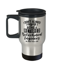 Funny Biotechnical Engineer Travel Mug I Dont Always Enjoy Being a Retired Biotechnical Engineer Oh Wait Yes I Do 14oz Stainless Steel