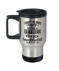 Funny Nurse Anesthetist Travel Mug I Dont Always Enjoy Being a Retired Nurse Anesthetist Oh Wait Yes I Do 14oz Stainless Steel