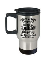 Funny Library Technician Travel Mug I Dont Always Enjoy Being a Retired Library Tech Oh Wait Yes I Do 14oz Stainless Steel