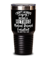 Funny Medical Research Consultant Tumbler I Dont Always Enjoy Being a Retired Medical Research Consultant Oh Wait Yes I Do 30oz Stainless Steel