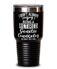 Funny Genetic Counselor Tumbler I Dont Always Enjoy Being a Retired Genetic Counselor Oh Wait Yes I Do 30oz Stainless Steel