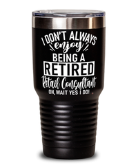 Funny Retail Consultant Tumbler I Dont Always Enjoy Being a Retired Retail Consultant Oh Wait Yes I Do 30oz Stainless Steel