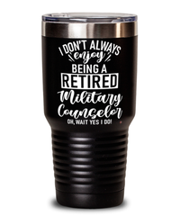 Funny Military Counselor Tumbler I Dont Always Enjoy Being a Retired Military Counselor Oh Wait Yes I Do 30oz Stainless Steel
