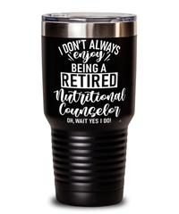 Funny Nutritional Counselor Tumbler I Dont Always Enjoy Being a Retired Nutritional Counselor Oh Wait Yes I Do 30oz Stainless Steel