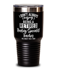 Funny Reading Specialist Teacher Tumbler I Dont Always Enjoy Being a Retired Reading Specialist Teacher Oh Wait Yes I Do 30oz Stainless Steel