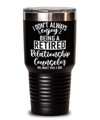 Funny Relationship Counselor Tumbler I Dont Always Enjoy Being a Retired Relationship Counselor Oh Wait Yes I Do 30oz Stainless Steel