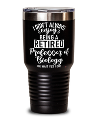 Funny Professor of Biology Tumbler I Dont Always Enjoy Being a Retired Professor of Biology Oh Wait Yes I Do 30oz Stainless Steel