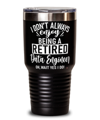 Funny Data Engineer Tumbler I Dont Always Enjoy Being a Retired Data Engineer Oh Wait Yes I Do 30oz Stainless Steel