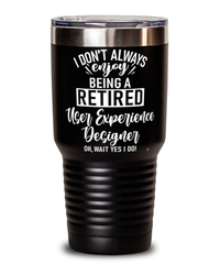 Funny User Experience (UX) Designer Tumbler I Dont Always Enjoy Being a Retired User Experience (UX) Designer Oh Wait Yes I Do 30oz Stainless Steel