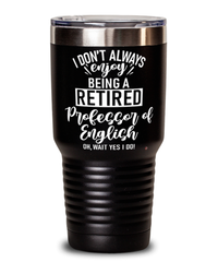 Funny Professor of English Tumbler I Dont Always Enjoy Being a Retired Professor of English Oh Wait Yes I Do 30oz Stainless Steel