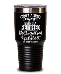 Funny Restoration Architect Tumbler I Dont Always Enjoy Being a Retired Restoration Architect Oh Wait Yes I Do 30oz Stainless Steel