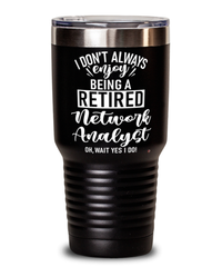 Funny Network Analyst Tumbler I Dont Always Enjoy Being a Retired Network Analyst Oh Wait Yes I Do 30oz Stainless Steel