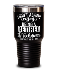 Funny 3D Technician Tumbler I Dont Always Enjoy Being a Retired 3D Tech Oh Wait Yes I Do 30oz Stainless Steel