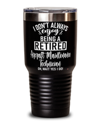 Funny Aircraft Maintenance Technician Tumbler I Dont Always Enjoy Being a Retired Aircraft Maintenance Tech Oh Wait Yes I Do 30oz Stainless Steel