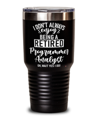 Funny Programmer Analyst Tumbler I Dont Always Enjoy Being a Retired Programmer Analyst Oh Wait Yes I Do 30oz Stainless Steel