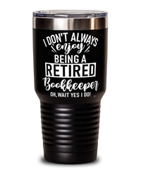Funny Bookkeeper Tumbler I Dont Always Enjoy Being a Retired Bookkeeper Oh Wait Yes I Do 30oz Stainless Steel