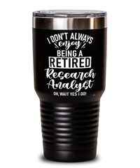 Funny Research Analyst Tumbler I Dont Always Enjoy Being a Retired Research Analyst Oh Wait Yes I Do 30oz Stainless Steel