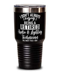 Funny Audio And Lighting Technician Tumbler I Dont Always Enjoy Being a Retired Audio And Lighting Tech Oh Wait Yes I Do 30oz Stainless Steel
